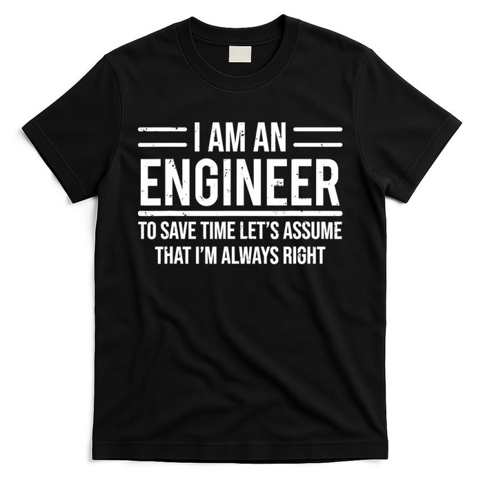 I Am An Engineer To Save Time I'm Always Right Funny TShirt T-Shirt