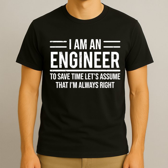 I Am An Engineer To Save Time I'm Always Right Funny TShirt T-Shirt