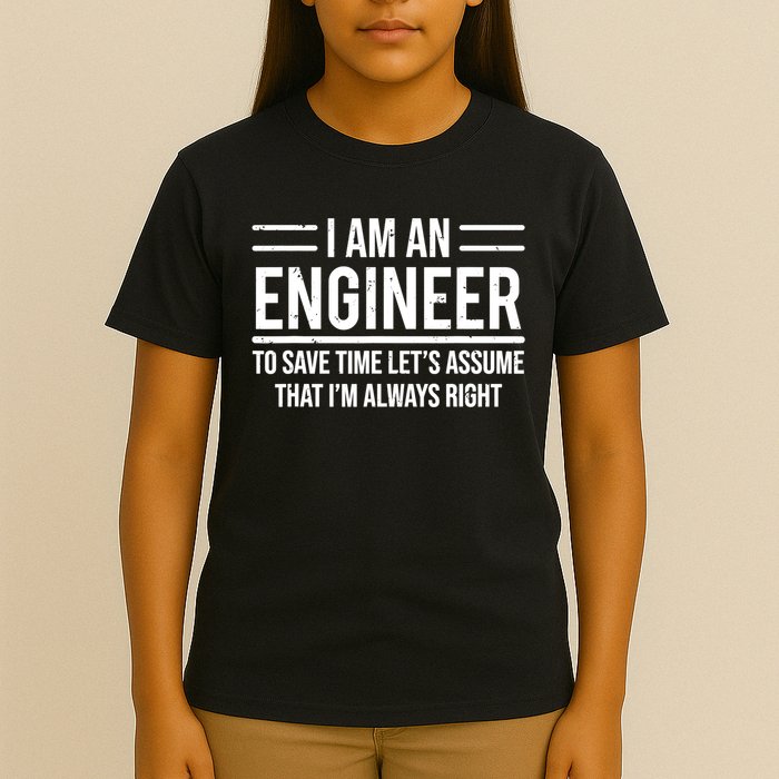 I Am An Engineer To Save Time I'm Always Right Funny TShirt T-Shirt