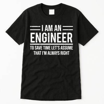 I Am An Engineer To Save Time I'm Always Right Funny TShirt Tall T-Shirt