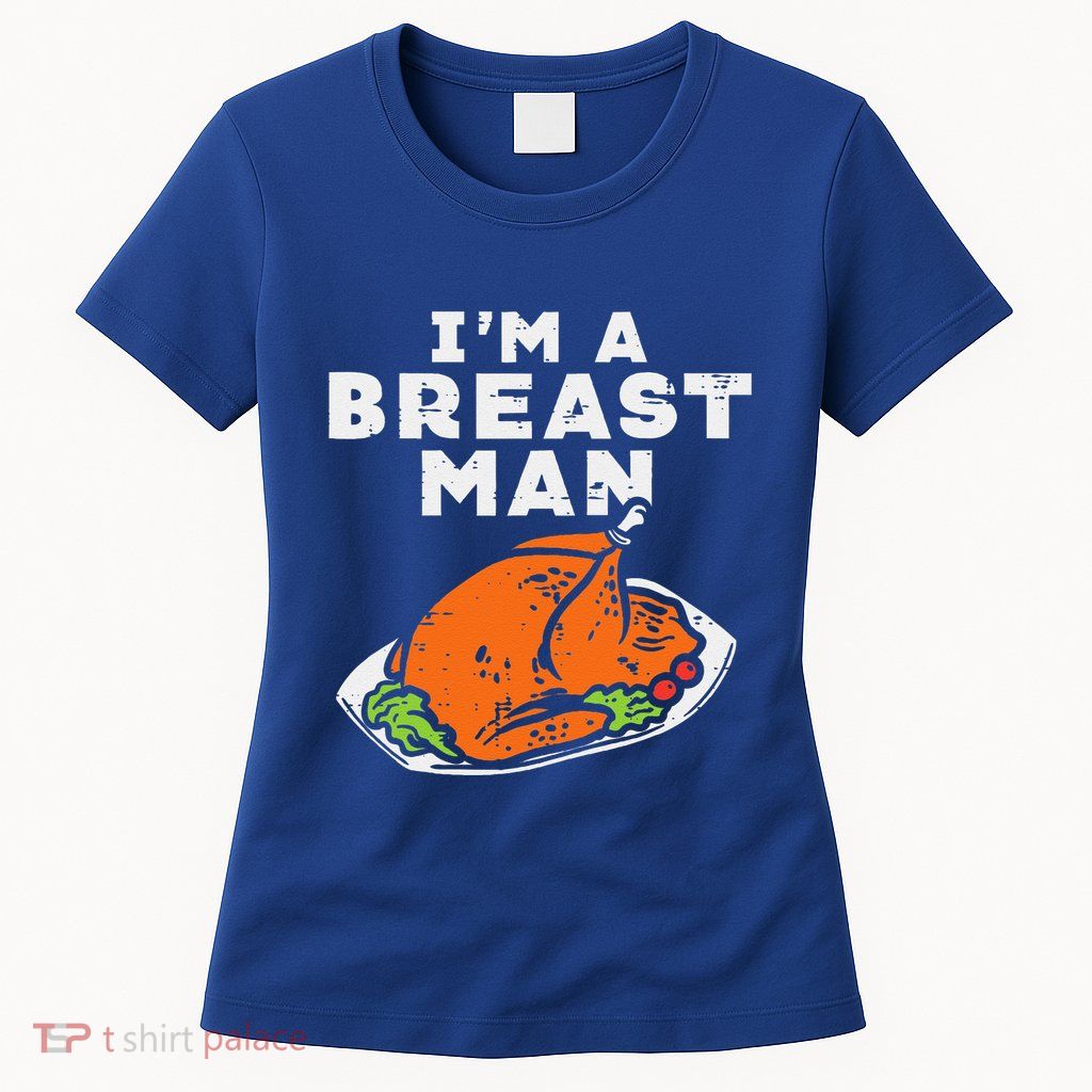 Im A Breast Man Turkey Funny Thanksgiving Dinner Funny Dad Womens T-Shirt