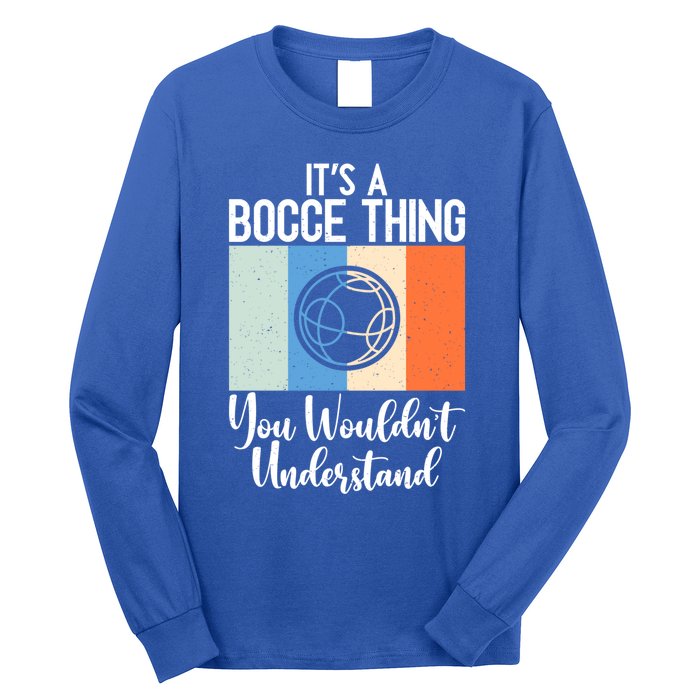 Its A Bocce Thing You Wouldnt Understand Bocce Ball Gift Long Sleeve Shirt