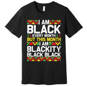 I Am Black Every Month But This Month Im Blackity Black Premium T-Shirt