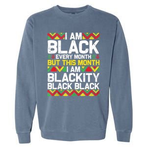 I Am Black Every Month But This Month Im Blackity Black Garment-Dyed Sweatshirt