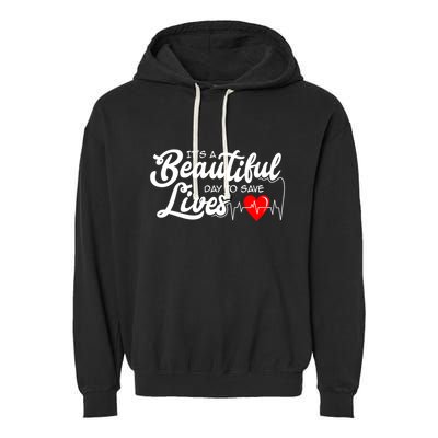 ItS A Beautiful Day To Save Lives Funny Nurse Careers Nurse Gift Garment-Dyed Fleece Hoodie