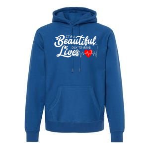 ItS A Beautiful Day To Save Lives Funny Nurse Careers Nurse Gift Premium Hoodie