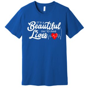 ItS A Beautiful Day To Save Lives Funny Nurse Careers Nurse Gift Premium T-Shirt