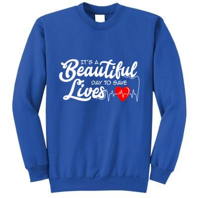 ItS A Beautiful Day To Save Lives Funny Nurse Careers Nurse Gift Tall Sweatshirt