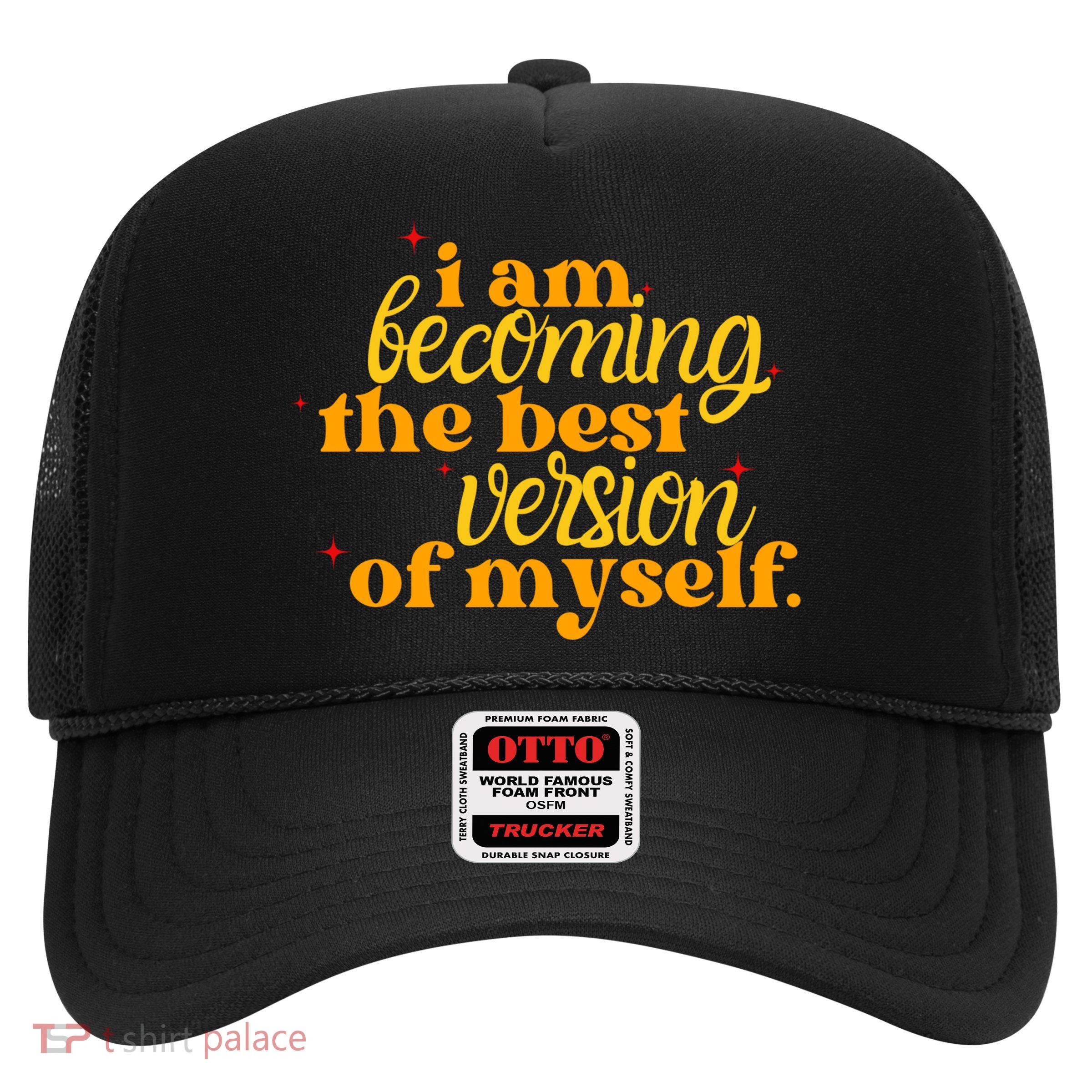 I Am Becoming The Best Version Of Myself Positive Quote Trucker Hat