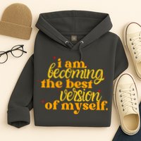 I Am Becoming The Best Version Of Myself Positive Quote Hoodie
