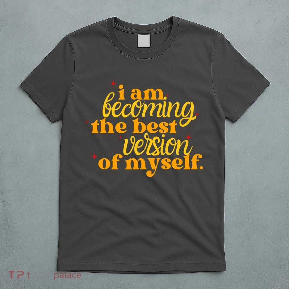 I Am Becoming The Best Version Of Myself Positive Quote T-Shirt