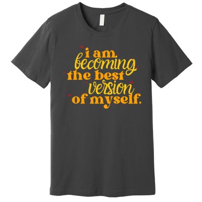 I Am Becoming The Best Version Of Myself Positive Quote Premium T-Shirt