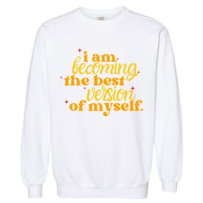 I Am Becoming The Best Version Of Myself Positive Quote Garment-Dyed Sweatshirt