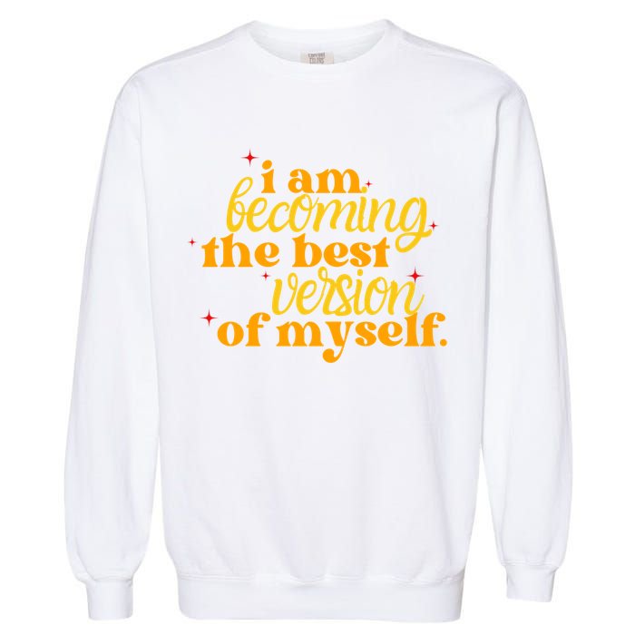 I Am Becoming The Best Version Of Myself Positive Quote Garment-Dyed Sweatshirt