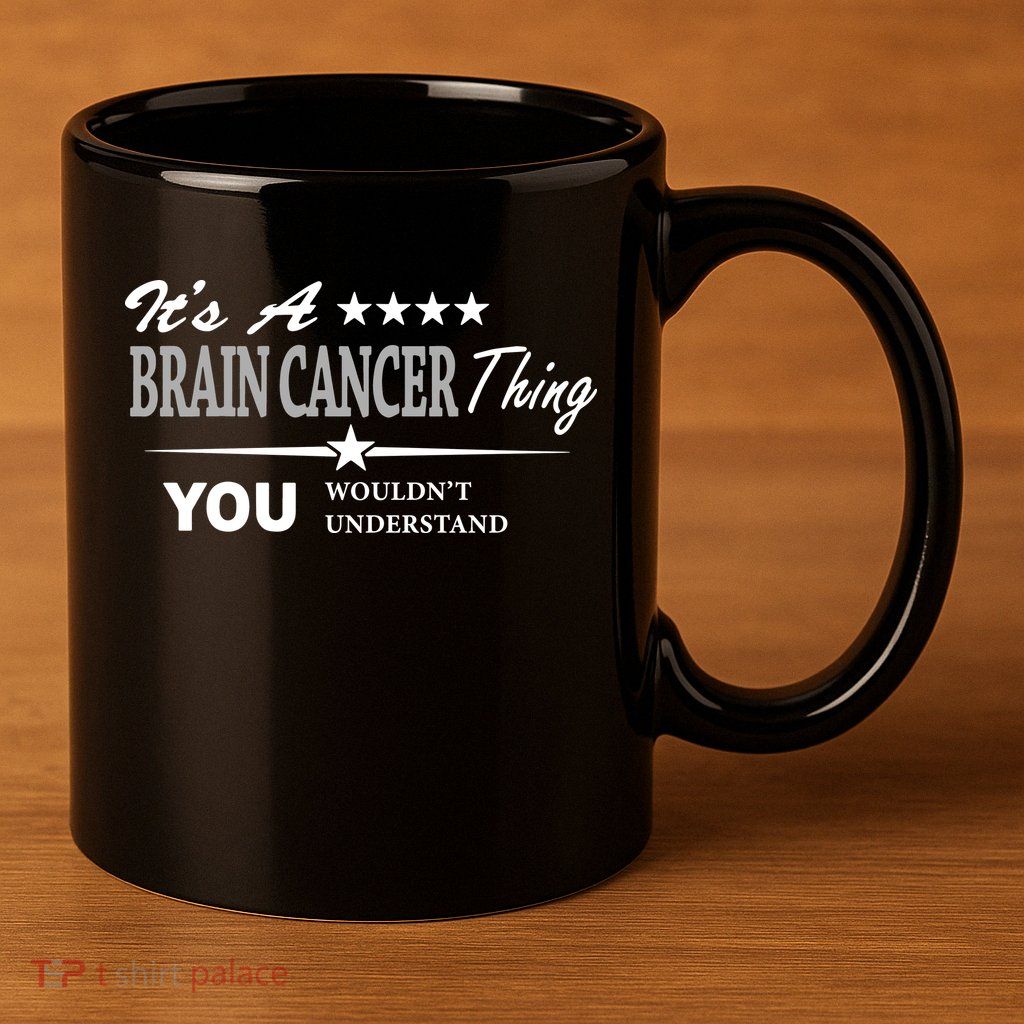 It's A Brain Cancer Thing You Wouldn't Understand Cancer 11oz C Handle Ceramic Mug
