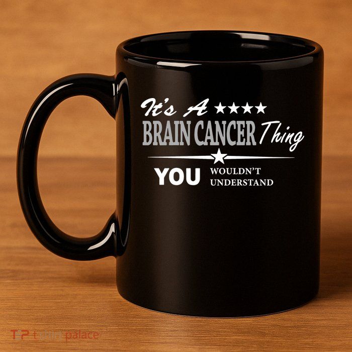 It's A Brain Cancer Thing You Wouldn't Understand Cancer 11oz C Handle Ceramic Mug