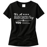 It's A Brain Cancer Thing You Wouldn't Understand Cancer Womens T-Shirt