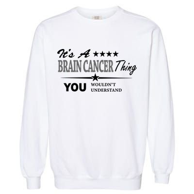 It's A Brain Cancer Thing You Wouldn't Understand Cancer Garment-Dyed Sweatshirt