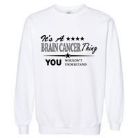 It's A Brain Cancer Thing You Wouldn't Understand Cancer Garment-Dyed Sweatshirt