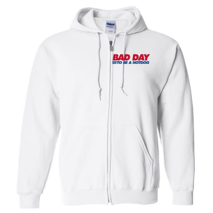 Its A Bad Day To Be A Hot Dog Funny Hot Dog 4th Of July Full Zip Hoodie