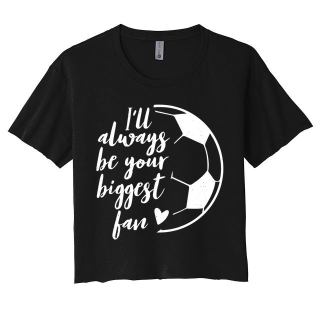 I'll Always Be Your Biggest Soccer Fan Team Player Gift Cool Gift Crop Top