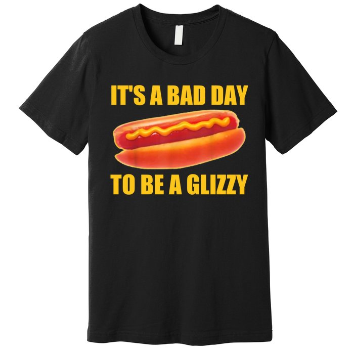 It’s A Bad Day To Be A Glizzy Premium T-Shirt