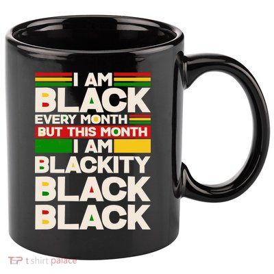 I Am Black Every Month But This Month I Am Blackity Black Black 11oz C Handle Ceramic Mug
