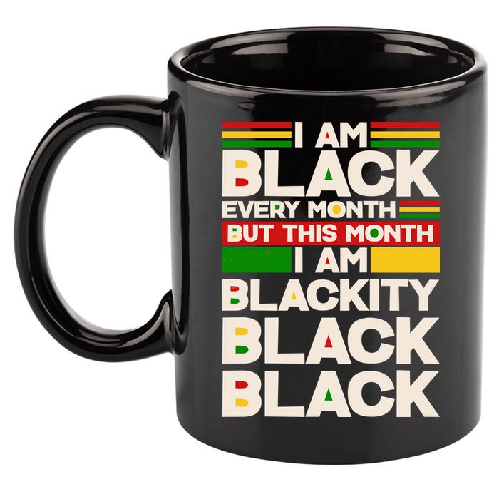 I Am Black Every Month But This Month I Am Blackity Black Black 11oz C Handle Ceramic Mug