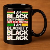 I Am Black Every Month But This Month I Am Blackity Black Black 11oz C Handle Ceramic Mug