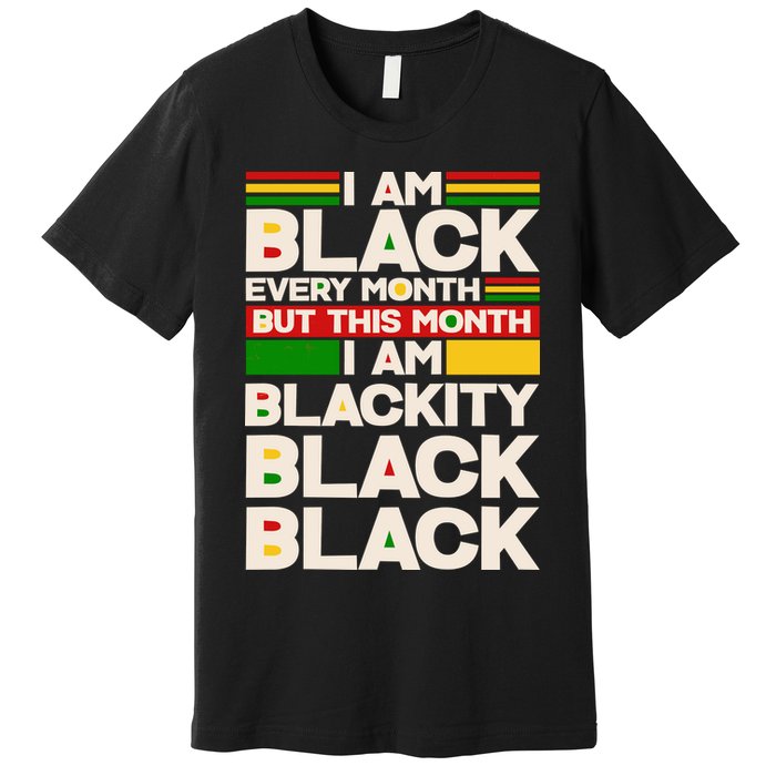 I Am Black Every Month But This Month I Am Blackity Black Black Premium T-Shirt