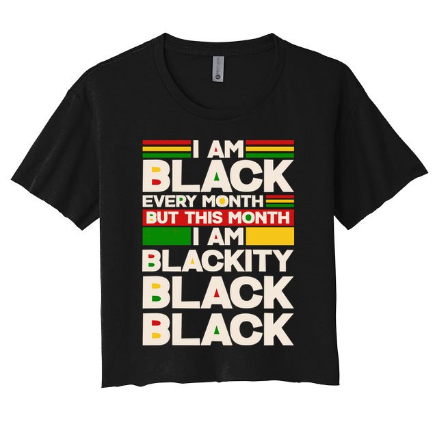 I Am Black Every Month But This Month I Am Blackity Black Black Women's Crop Top Tee