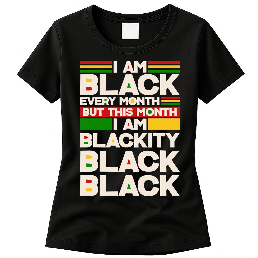 I Am Black Every Month But This Month I Am Blackity Black Black Womens T-Shirt
