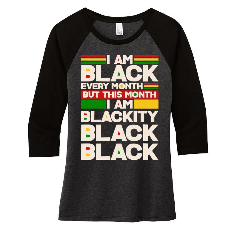 I Am Black Every Month But This Month I Am Blackity Black Black Women's Tri-Blend 3/4-Sleeve Raglan Shirt