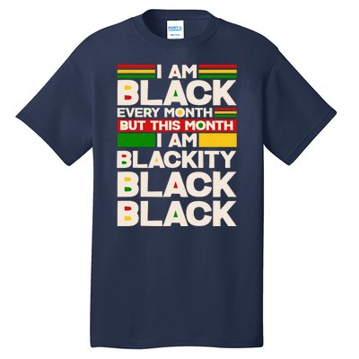 I Am Black Every Month But This Month I Am Blackity Black Black Tall T-Shirt