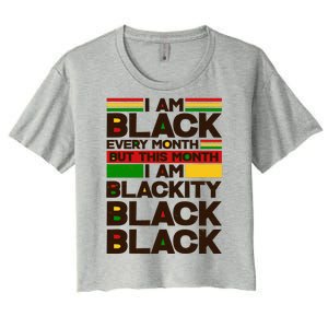 I Am Black Every Month But This Month I Am Blackity Black Black Women's Crop Top Tee