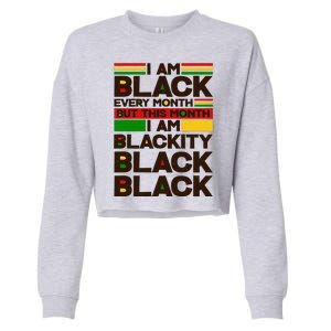 I Am Black Every Month But This Month I Am Blackity Black Black Cropped Pullover Crew