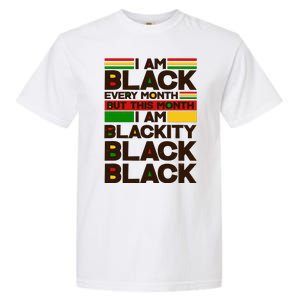 I Am Black Every Month But This Month I Am Blackity Black Black Garment-Dyed Heavyweight T-Shirt