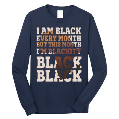 I Am Black Every Month This Month I'm Blackity Black Black Long Sleeve Shirt