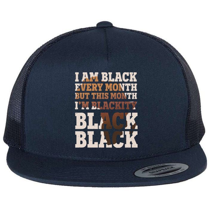 I Am Black Every Month This Month I'm Blackity Black Black Flat Bill Trucker Hat