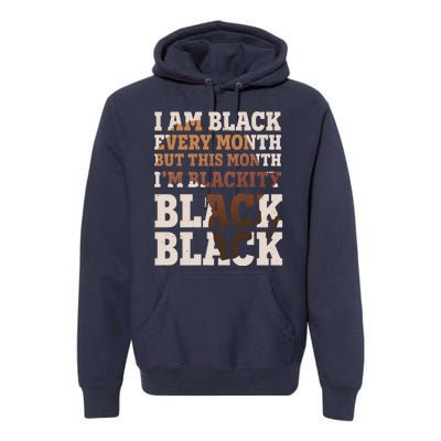 I Am Black Every Month This Month I'm Blackity Black Black Premium Hoodie