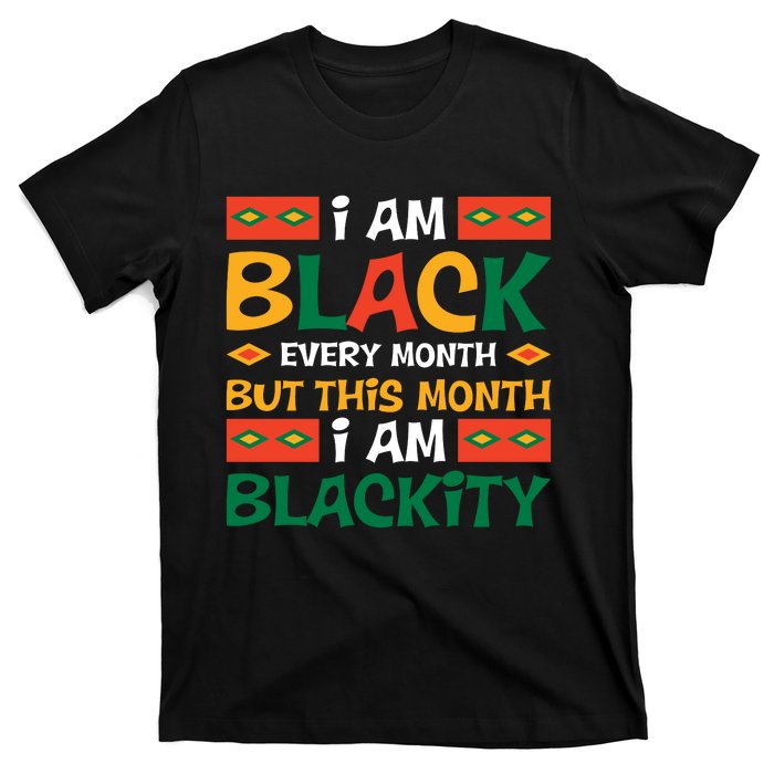 I Am Black Every Month But This Month I Am Blackity For Black History Month Gift T-Shirt