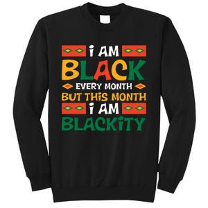 I Am Black Every Month But This Month I Am Blackity For Black History Month Gift Tall Sweatshirt