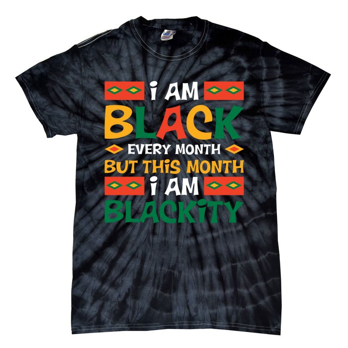 I Am Black Every Month But This Month I Am Blackity For Black History Month Gift Tie-Dye T-Shirt