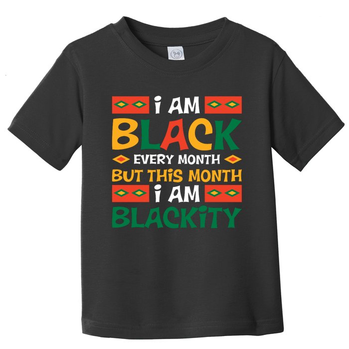 I Am Black Every Month But This Month I Am Blackity For Black History Month Gift Toddler T-Shirt