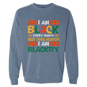 I Am Black Every Month But This Month I Am Blackity For Black History Month Gift Garment-Dyed Sweatshirt