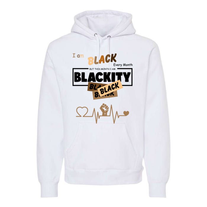 I Am Black Every Month But This Month I Am Blackity Black Premium Hoodie