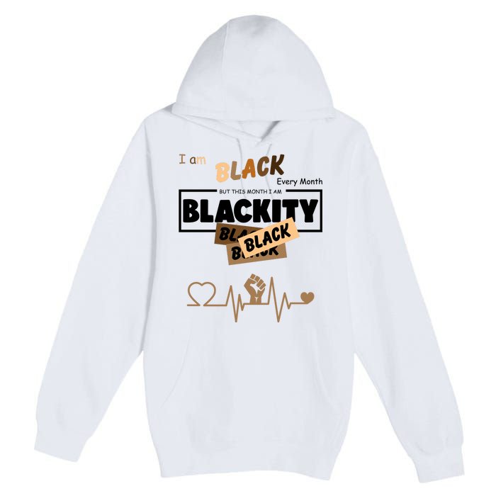 I Am Black Every Month But This Month I Am Blackity Black Premium Pullover Hoodie