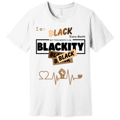 I Am Black Every Month But This Month I Am Blackity Black Premium T-Shirt