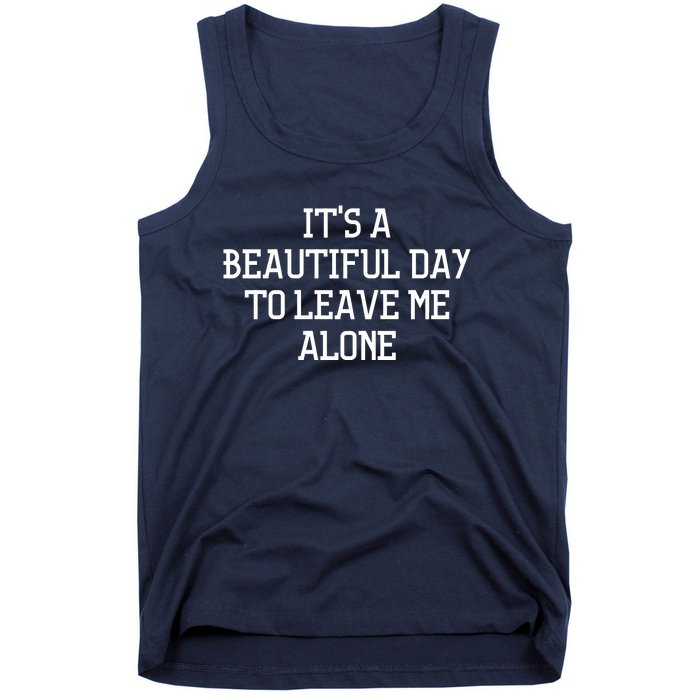 It's A Beautiful Day To Leave Me Alone Tank Top