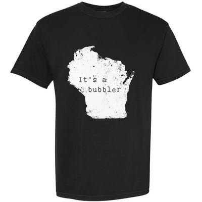 Its A Bubbler Funny Wisconsin Slang Garment-Dyed Heavyweight T-Shirt